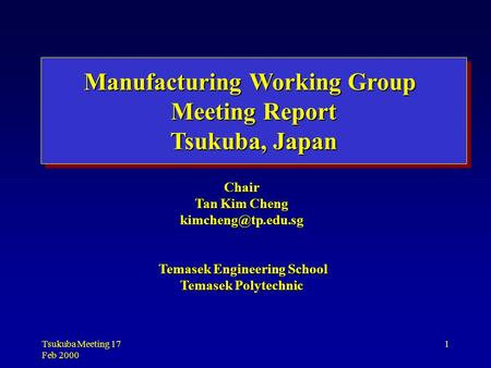 Tsukuba Meeting 17 Feb 2000 1 Chair Tan Kim Cheng Temasek Engineering School Temasek Engineering School Temasek Polytechnic Manufacturing.