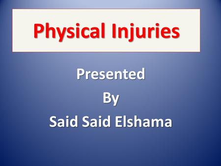 Physical Injuries PresentedBy Said Said Elshama Learning Objectives 1- Types of physical injuries 2- Dry burn 3- Moist burn 4- Electrocution 5- Corrosive.