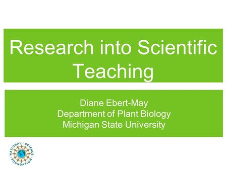 Research into Scientific Teaching Diane Ebert-May Department of Plant Biology Michigan State University.