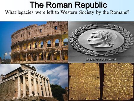 The Roman Republic What legacies were left to Western Society by the Romans?