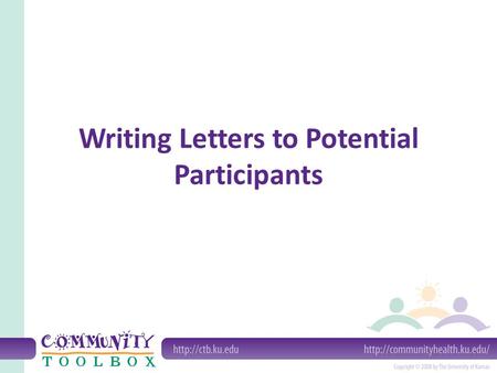 Writing Letters to Potential Participants. Why should you write a letter? To recruit To raise awareness To ask for specific assistance.