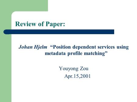 Review of Paper: Johan Hjelm “Position dependent services using metadata profile matching” Youyong Zou Apr.15,2001.