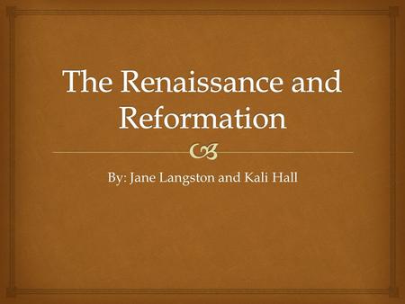 By: Jane Langston and Kali Hall.  A.Humanism 1.The enjoyment of everyday life (politics, sports, art, literature, music, philosophy, history, etc…) 2.Renaissance-rebirth.