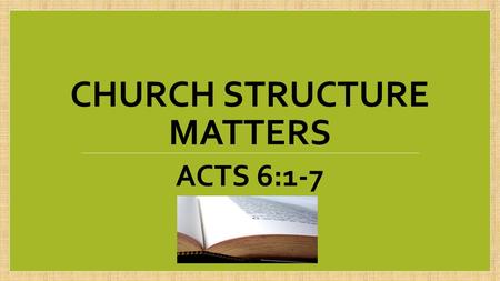 CHURCH STRUCTURE MATTERS ACTS 6:1-7. Churches develop patterns of how we do things (structure)