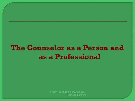 The Counselor as a Person and as a Professional Corey, 8e, ©2011, Brooks/ Cole – Cengage Learning.