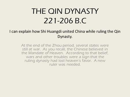 THE QIN DYNASTY 221-206 B.C I can explain how Shi Huangdi united China while ruling the Qin Dynasty. At the end of the Zhou period, several states were.