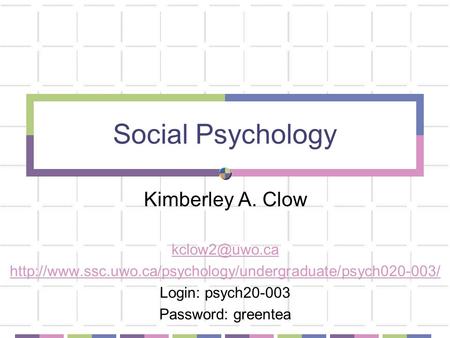 Social Psychology Kimberley A. Clow  Login: psych20-003 Password: greentea.