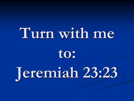 Turn with me to: Jeremiah 23:23. Jeremiah 13 th year of Josiah – King of Judah 13 th year of Josiah – King of Judah 627 B.C. called to be a prophet 627.