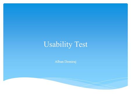 Usability Test Alban Demiraj. Measuring real-life-scenario performance Participants go through the predefined scenario The Software and the testers log.