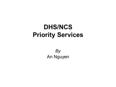 DHS/NCS Priority Services By An Nguyen. Introduction: National Security/Emergency Preparedness (NS/EP) users rely heavily on public telecommunications.