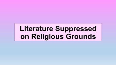 Literature Suppressed on Religious Grounds. Galileo Galilei February 15, 1564 - January 8, 1642 Dialogue concerning the two chief world systems.