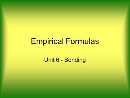 Empirical Formulas Unit 6 - Bonding. Review… Percent composition: –The relative amount of each element in a compound by mass. % composition Strategy: