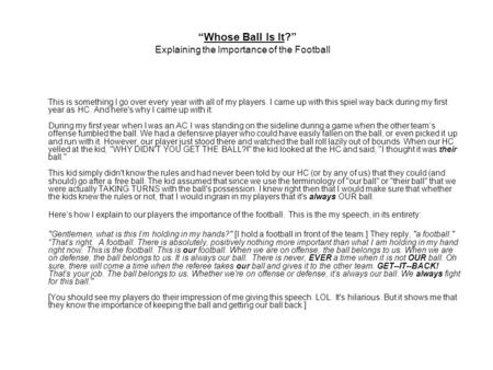 Explaining the Importance of the Football This is something I go over every year with all of my players. I came up with this spiel way back during my first.