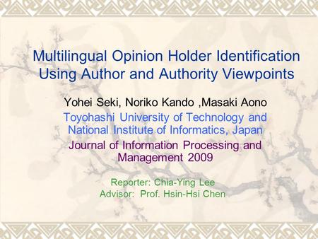 Multilingual Opinion Holder Identification Using Author and Authority Viewpoints Yohei Seki, Noriko Kando,Masaki Aono Toyohashi University of Technology.