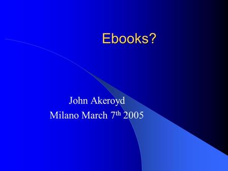 Ebooks? John Akeroyd Milano March 7 th 2005. Ebook Readers.