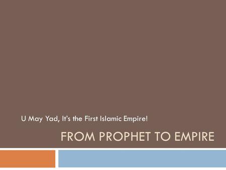 FROM PROPHET TO EMPIRE U May Yad, It’s the First Islamic Empire!