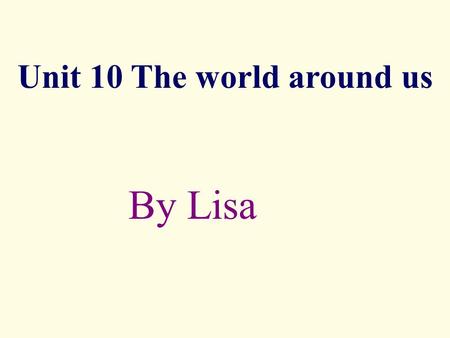 Unit 10 The world around us By Lisa When farmers cut down trees, tigers can no longer hide and hunt. Many tigers are killed by people who want to sell.