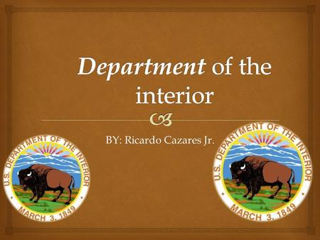 BY: Ricardo Cazares Jr.  What does the Department of the interior do? 1.Resource Protection - Protect the Nation's Natural, Cultural, and Heritage Resources.