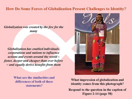 How Do Some Forces of Globalization Present Challenges to Identity? Globalization was created by the few for the many Globalization has enabled individuals,