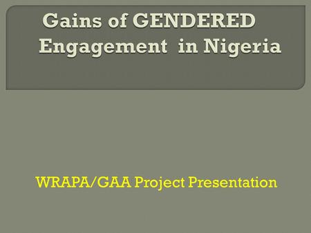 WRAPA/GAA Project Presentation.  The strategic significance of women to the political development of our nation.  The electoral and constitutional impedements.