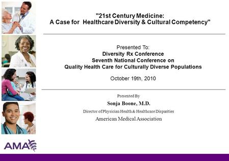 21st Century Medicine: A Case for Healthcare Diversity & Cultural Competency Presented By Sonja Boone, M.D. Director of Physician Health & Healthcare.