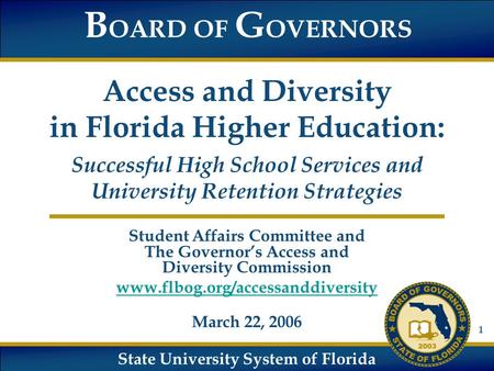 State University System of Florida B OARD OF G OVERNORS Access and Diversity in Florida Higher Education: Successful High School Services and University.