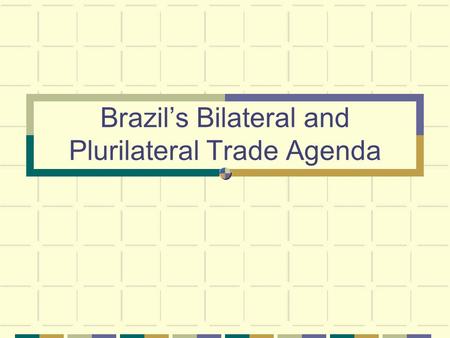 Brazil’s Bilateral and Plurilateral Trade Agenda.