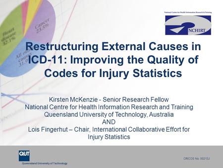 Queensland University of Technology CRICOS No. 00213J Restructuring External Causes in ICD-11: Improving the Quality of Codes for Injury Statistics Kirsten.