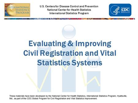 U.S. Centers for Disease Control and Prevention National Center for Health Statistics International Statistics Program Evaluating & Improving Civil Registration.