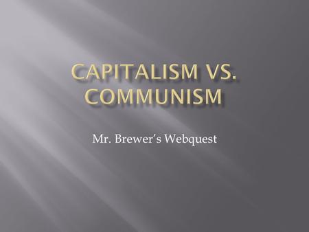 Mr. Brewer’s Webquest. UNITED STATESSOVIET UNION Take the Capitalism tour to have a further understanding of Capitalism.Capitalism tour 1. What is Capitalism.