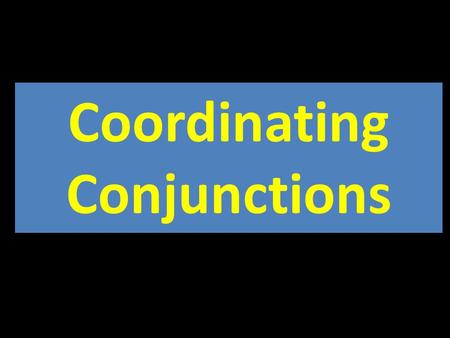 Coordinating Conjunctions. 1.I was so tired, for the baby was up crying all night. 2.I want to go to the party, and I want to go to the movies. 3.I do.