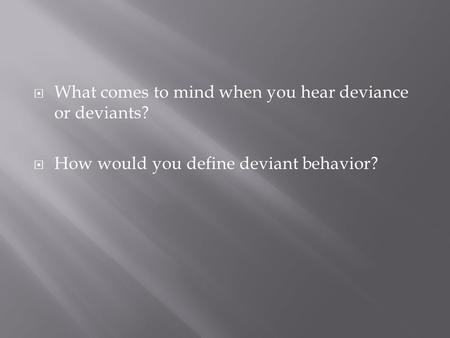 What comes to mind when you hear deviance or deviants?