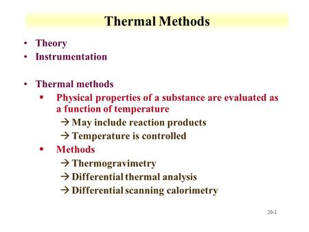 20-1 Thermal Methods Theory Instrumentation Thermal methods §Physical properties of a substance are evaluated as a function of temperature àMay include.