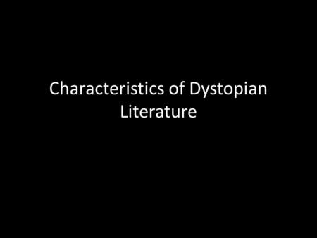 Characteristics of Dystopian Literature. Dystopia Dys = bad Topia = place What’s the opposite of a dystopia?