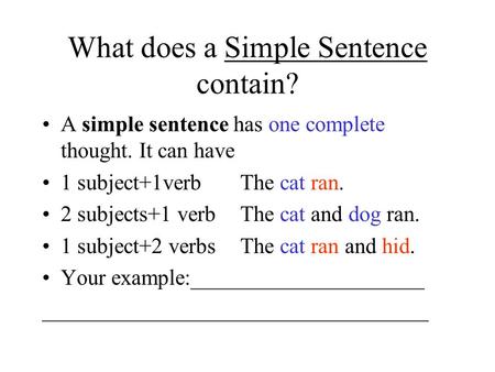 What does a Simple Sentence contain? A simple sentence has one complete thought. It can have 1 subject+1verbThe cat ran. 2 subjects+1 verbThe cat and dog.