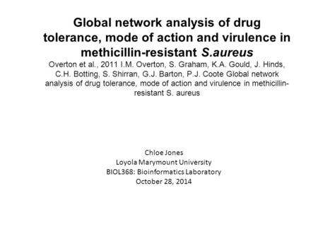 Global network analysis of drug tolerance, mode of action and virulence in methicillin-resistant S.aureus Overton et al., 2011 I.M. Overton, S. Graham,