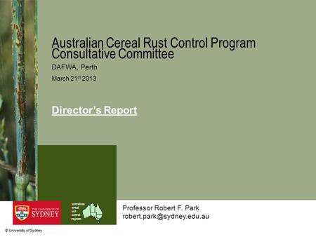 © University of Sydney Australian Cereal Rust Control Program Professor Robert F. Park Australian Cereal Rust Control Program.