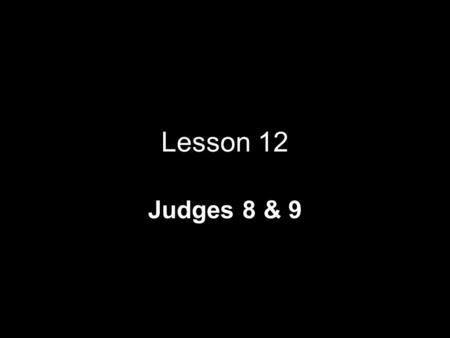 Lesson 12 Judges 8 & 9. Gideon Kills Midianite Leaders Judg. 8:4-21 When Gideon and his men came to Jordan they were exhusted They came to Succoth Gideon.