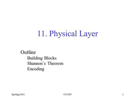 Spring 2001CS 5851 Outline Building Blocks Shannon’s Theorem Encoding 11. Physical Layer.