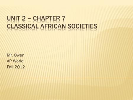 Mr. Owen AP World Fall 2012.  Intro: Africa lacked common cultural identity in classical era  SIZE  Environment  Interactions.