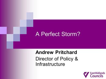 A Perfect Storm? Andrew Pritchard Director of Policy & Infrastructure.