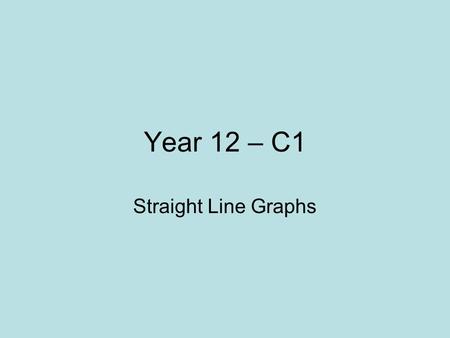 Year 12 – C1 Straight Line Graphs.