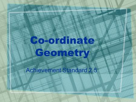 Co-ordinate Geometry Achievement Standard 2.5. The Co-ordinate Plane x y A B C (-4,4) (6,2) (-3,-2)