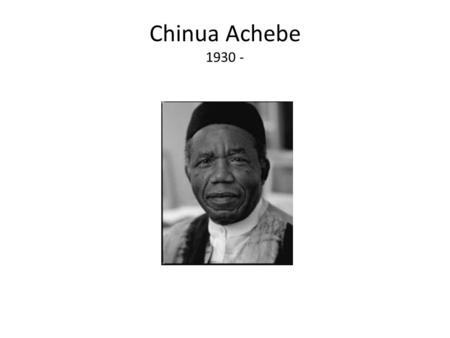 Chinua Achebe 1930 -. Why study this African novel in a Literature of Western Civ class?