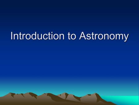 Introduction to Astronomy. What is Astronomy? Astronomy -  The science which investigates all the matter-energy.