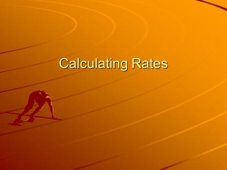 Calculating Rates. Speeds Speeds are often described as rates. Ex: MPH = miles per hour MPS = meters per second In all the following slides we will use.