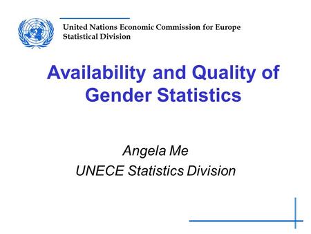 United Nations Economic Commission for Europe Statistical Division Availability and Quality of Gender Statistics Angela Me UNECE Statistics Division.