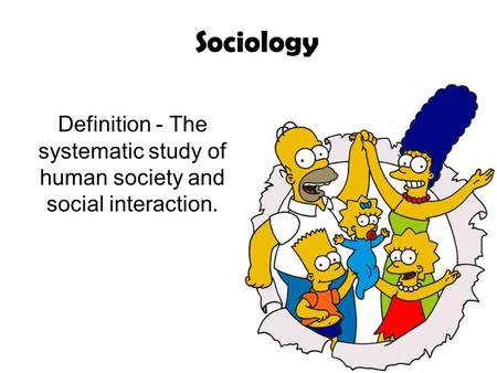 Sociology Definition - The systematic study of human society and social interaction.