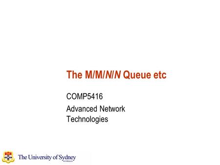 The M/M/ N / N Queue etc COMP5416 Advanced Network Technologies.