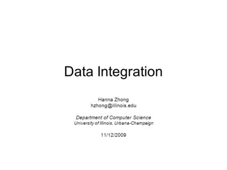 Data Integration Hanna Zhong Department of Computer Science University of Illinois, Urbana-Champaign 11/12/2009.